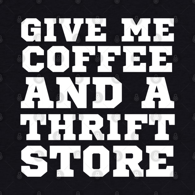 Just Give Me Coffee And A Thrift Store by HobbyAndArt